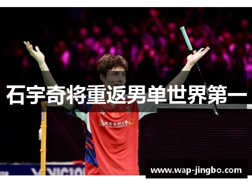 石宇奇将重返男单世界第一
