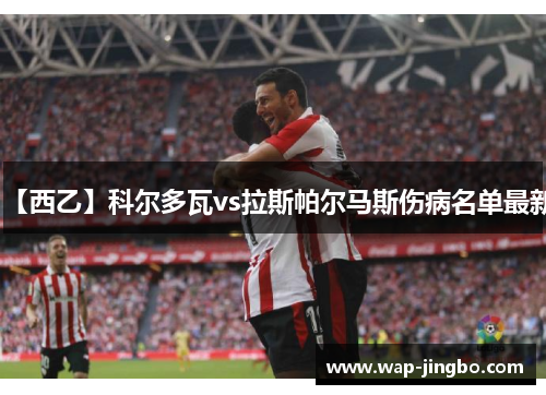 【西乙】科尔多瓦vs拉斯帕尔马斯伤病名单最新
